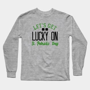 Let's Get Lucky on St Patrick's Day Long Sleeve T-Shirt